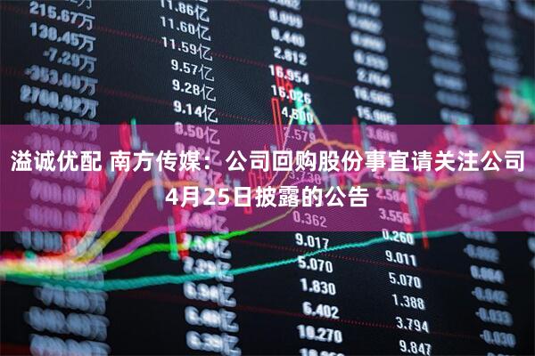 溢诚优配 南方传媒：公司回购股份事宜请关注公司4月25日披露的公告